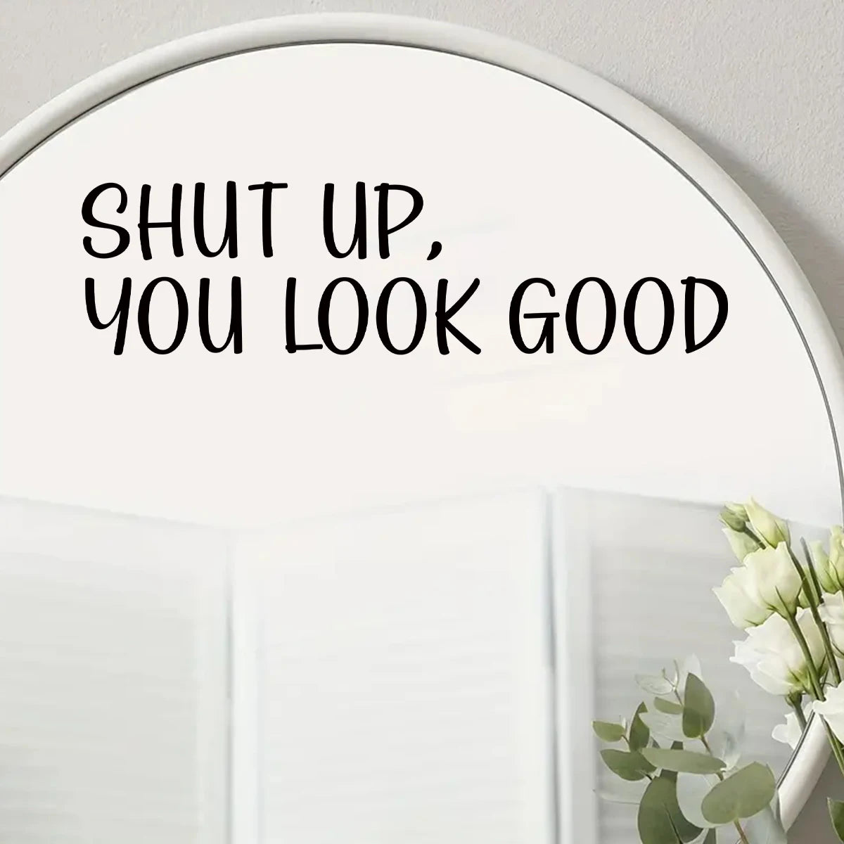 Autocollant de miroir  "Shut up, you look good"