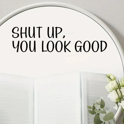 Autocollant de miroir  "Shut up, you look good"