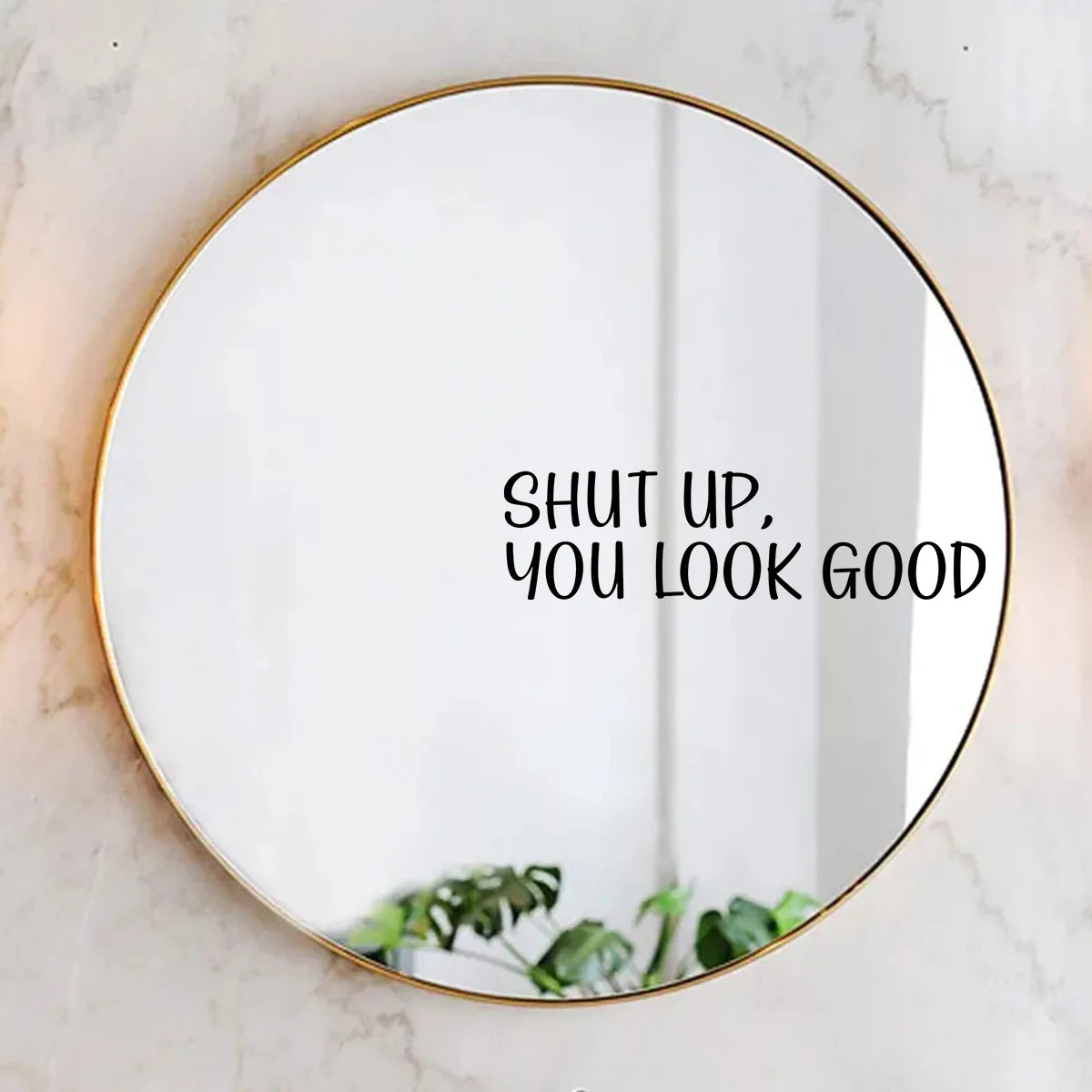 Autocollant de miroir  "Shut up, you look good"