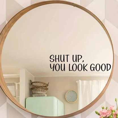 Autocollant de miroir  "Shut up, you look good"